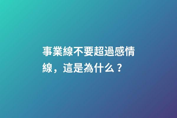 事業線不要超過感情線，這是為什么？